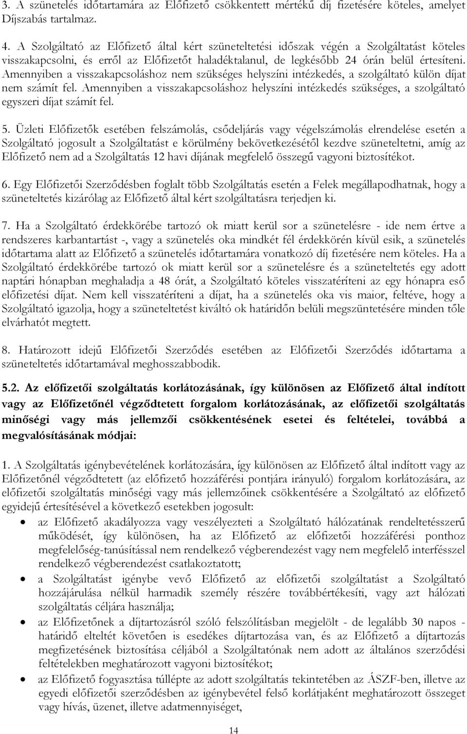 Amennyiben a visszakapcsoláshoz nem szükséges helyszíni intézkedés, a szolgáltató külön díjat nem számít fel.