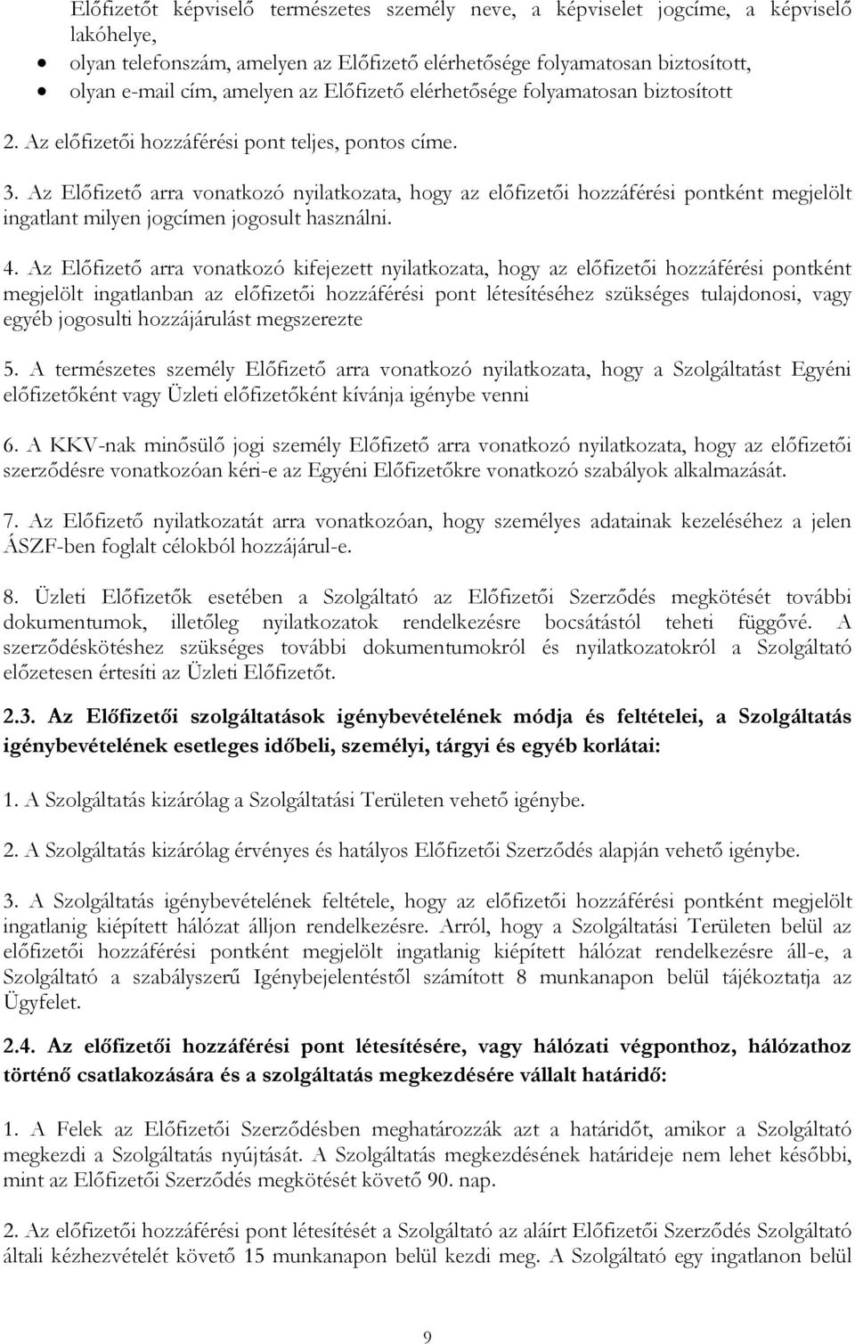 Az Előfizető arra vonatkozó nyilatkozata, hogy az előfizetői hozzáférési pontként megjelölt ingatlant milyen jogcímen jogosult használni. 4.
