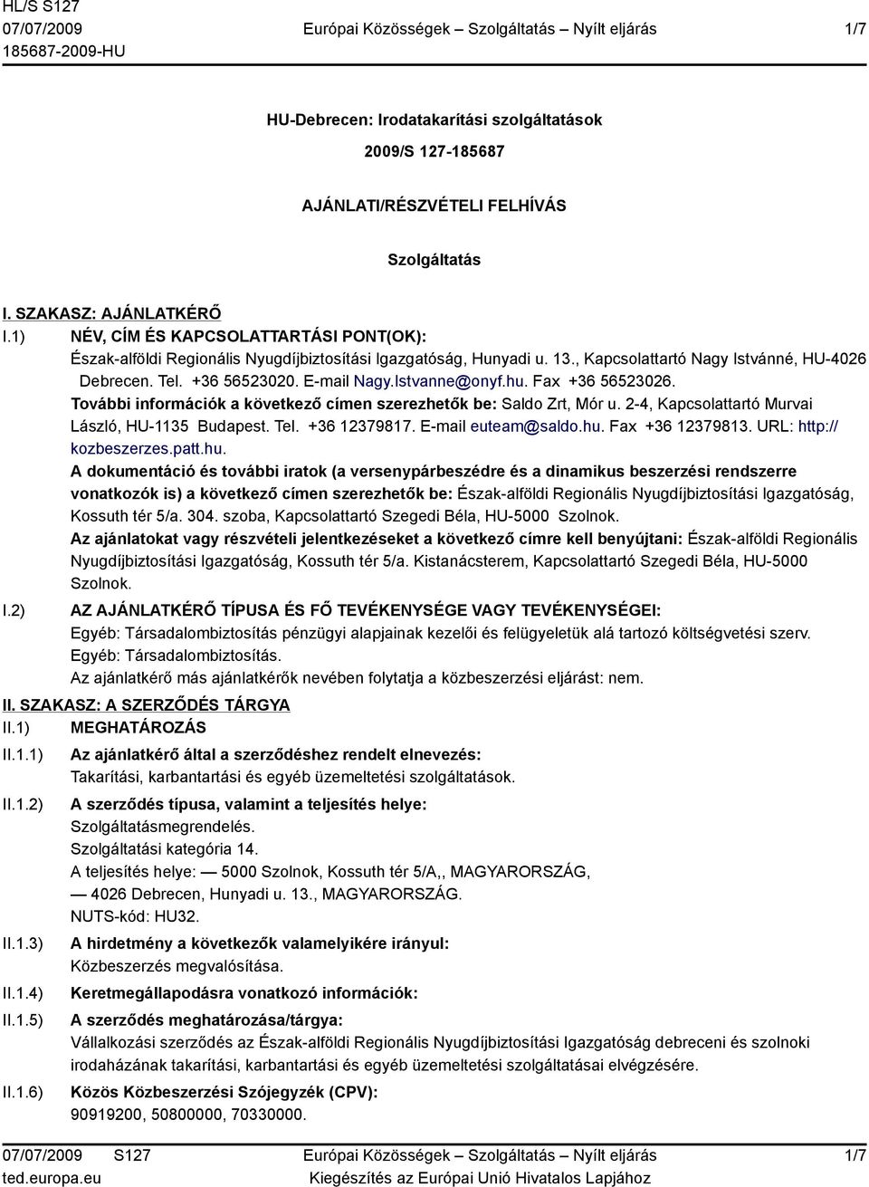 Istvanne@onyf.hu. Fax +36 56523026. További információk a következő címen szerezhetők be: Saldo Zrt, Mór u. 2-4, Κapcsolattartó Murvai László, HU-1135 Budapest. Tel. +36 12379817. E-mail euteam@saldo.
