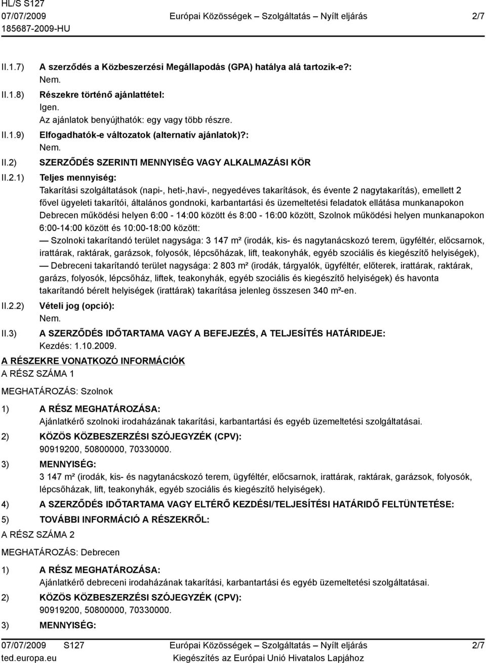 : SZERZŐDÉS SZERINTI MENNYISÉG VAGY ALKALMAZÁSI KÖR Teljes mennyiség: Takarítási szolgáltatások (napi-, heti-,havi-, negyedéves takarítások, és évente 2 nagytakarítás), emellett 2 fővel ügyeleti