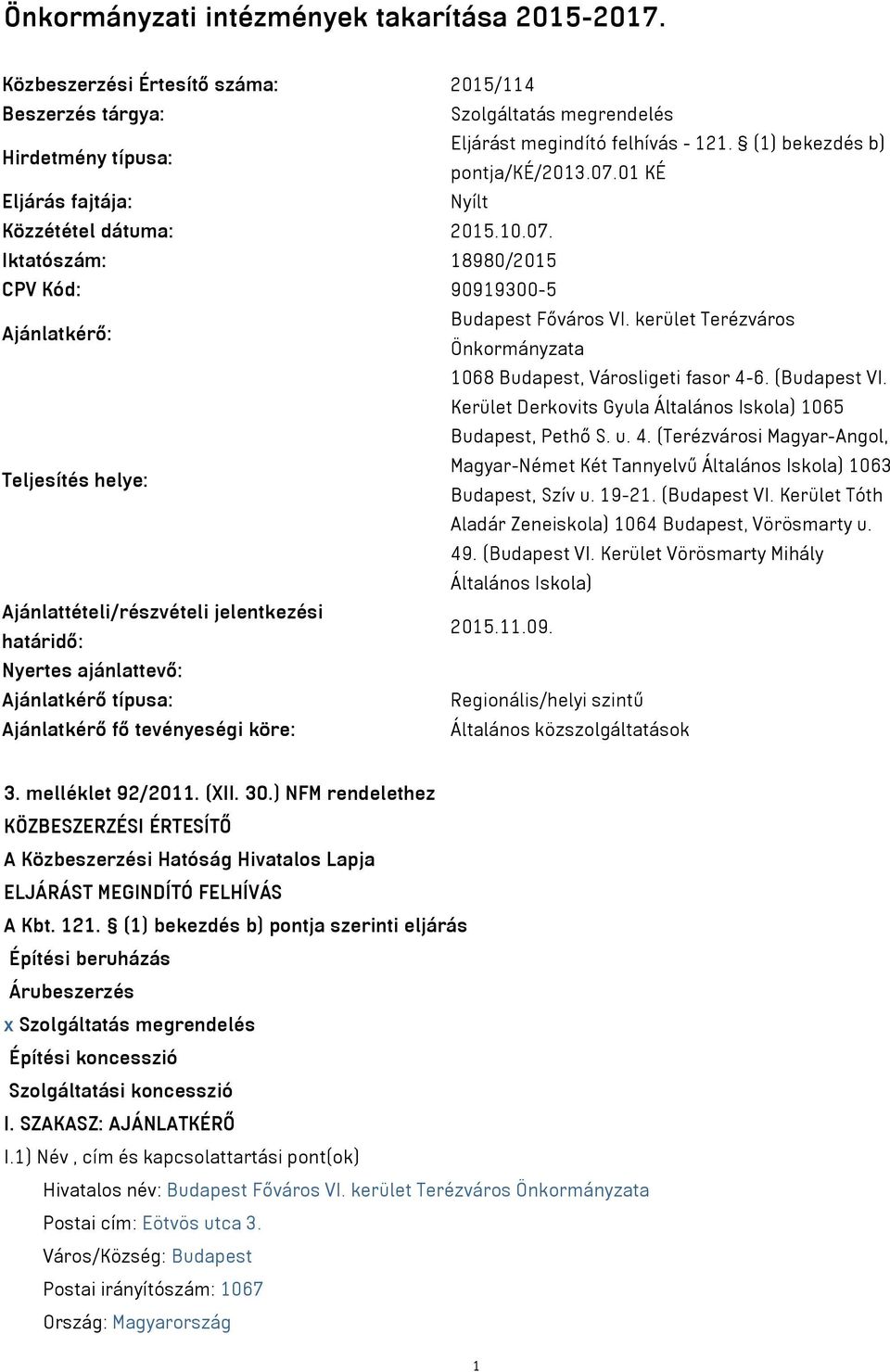 kerület Terézváros Önkormányzata 1068 Budapest, Városligeti fasor 4-6. (Budapest VI. Kerület Derkovits Gyula Általános Iskola) 1065 Budapest, Pethő S. u. 4. (Terézvárosi Magyar-Angol, Teljesítés helye: Magyar-Német Két Tannyelvű Általános Iskola) 1063 Budapest, Szív u.