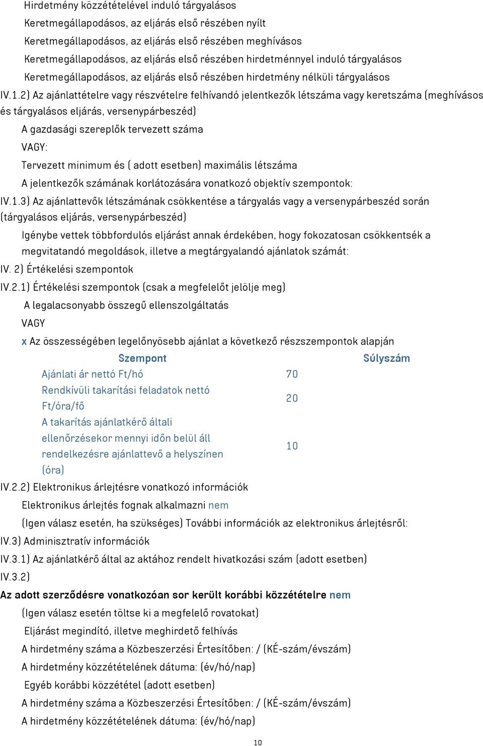 2) Az ajánlattételre vagy részvételre felhívandó jelentkezők létszáma vagy keretszáma (meghívásos és tárgyalásos eljárás, versenypárbeszéd) A gazdasági szereplők tervezett száma Tervezett minimum és