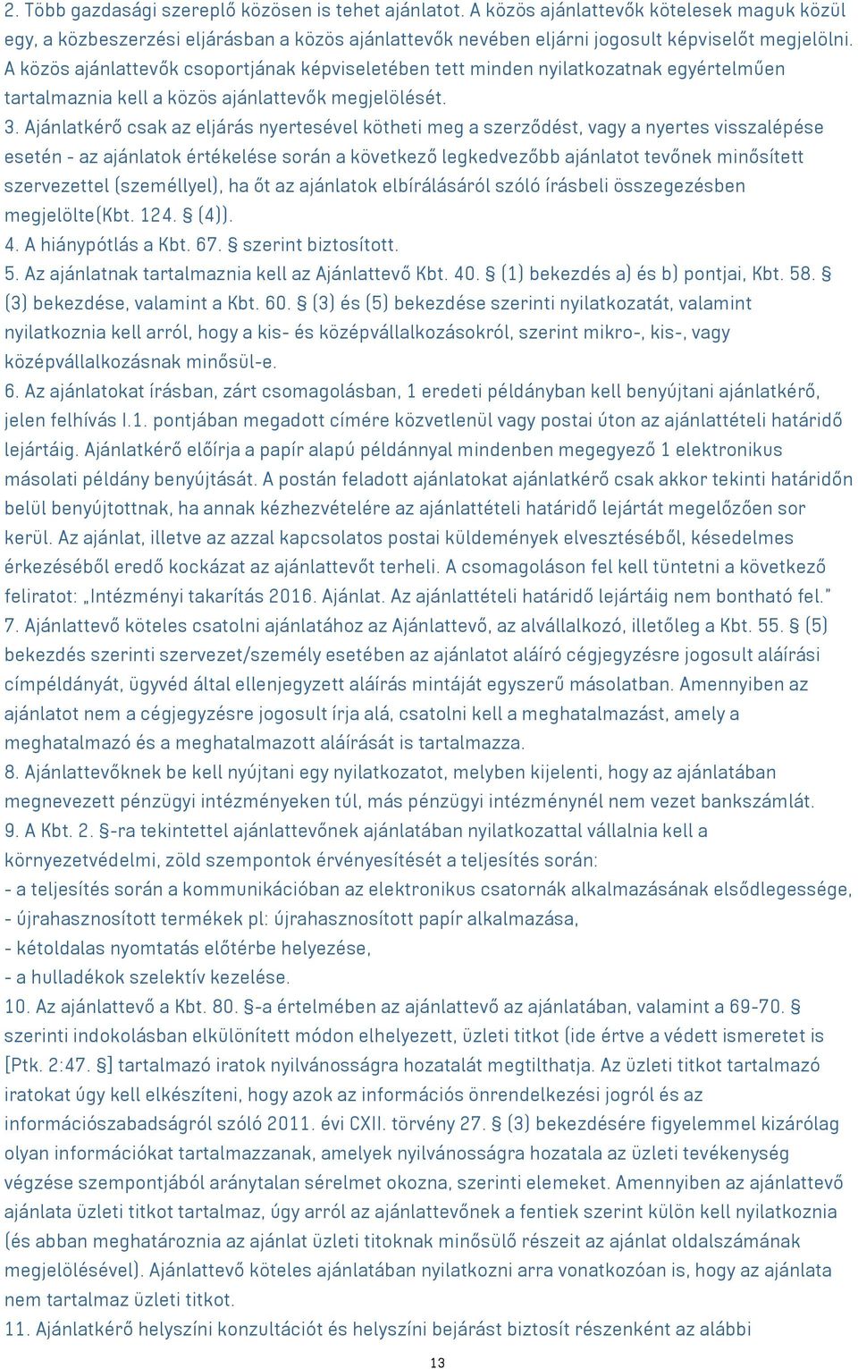 Ajánlatkérő csak az eljárás nyertesével kötheti meg a szerződést, vagy a nyertes visszalépése esetén - az ajánlatok értékelése során a következő legkedvezőbb ajánlatot tevőnek minősített szervezettel
