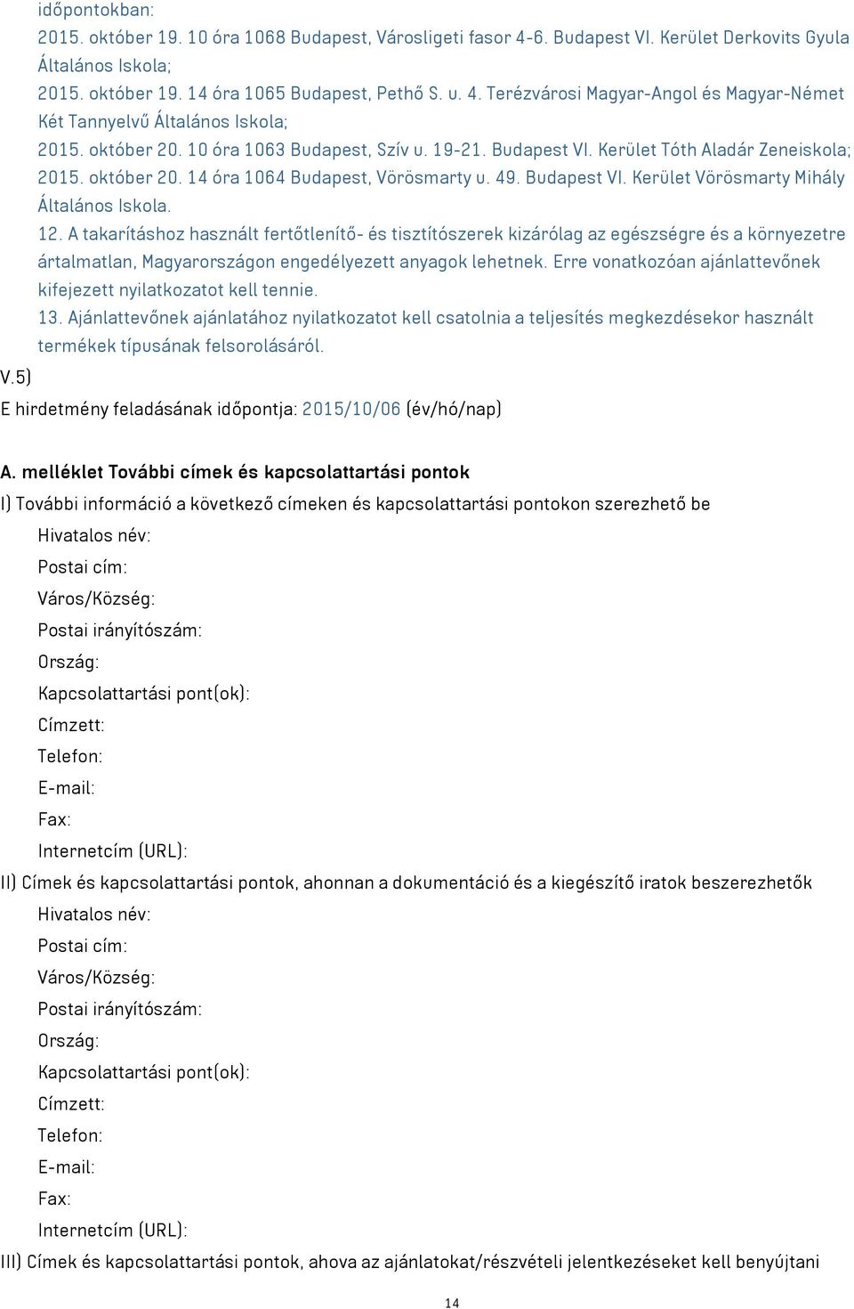 12. A takarításhoz használt fertőtlenítő- és tisztítószerek kizárólag az egészségre és a környezetre ártalmatlan, Magyarországon engedélyezett anyagok lehetnek.