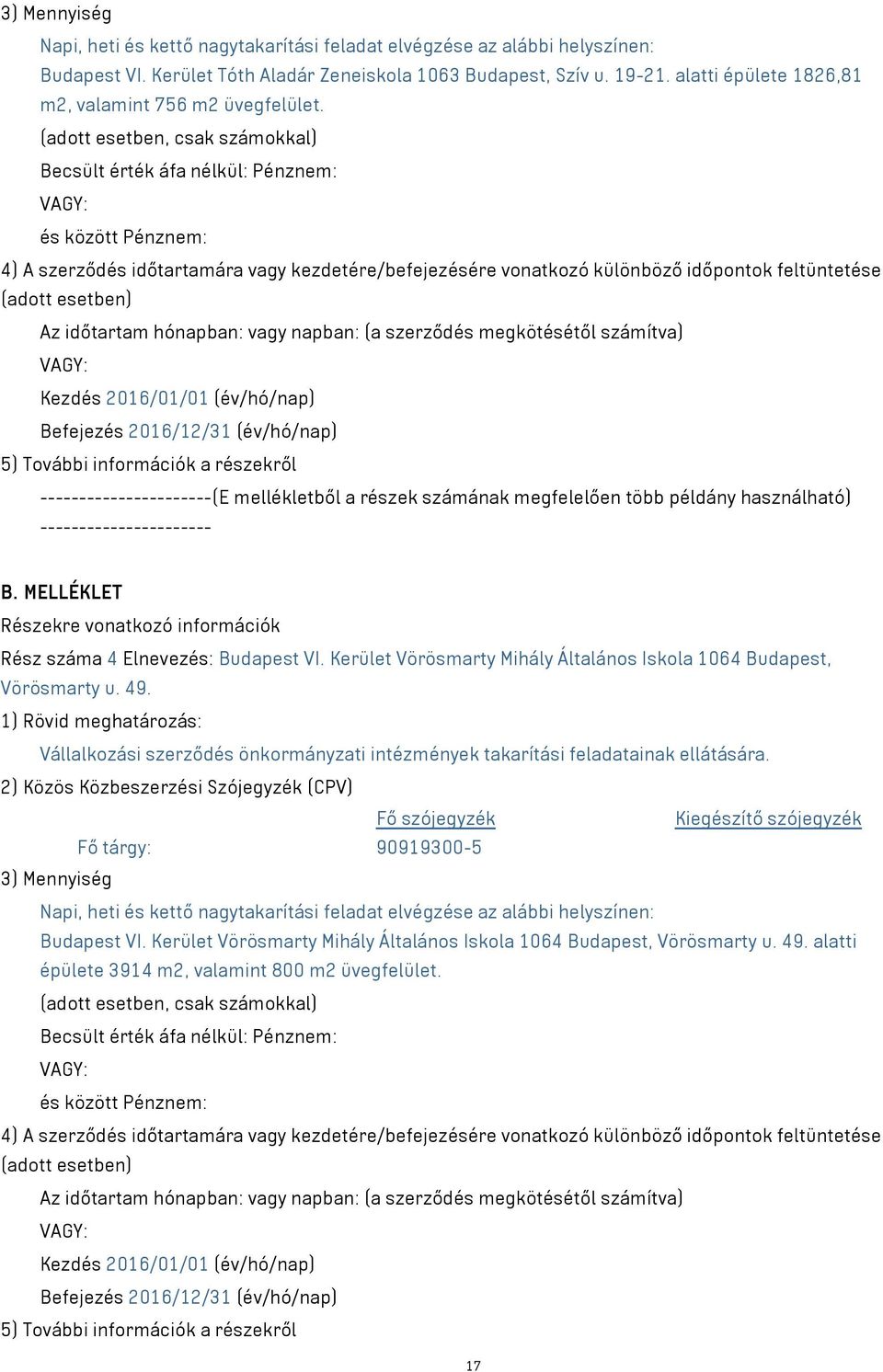 (adott esetben, csak számokkal) Becsült érték áfa nélkül: Pénznem: és között Pénznem: 4) A szerződés időtartamára vagy kezdetére/befejezésére vonatkozó különböző időpontok feltüntetése (adott