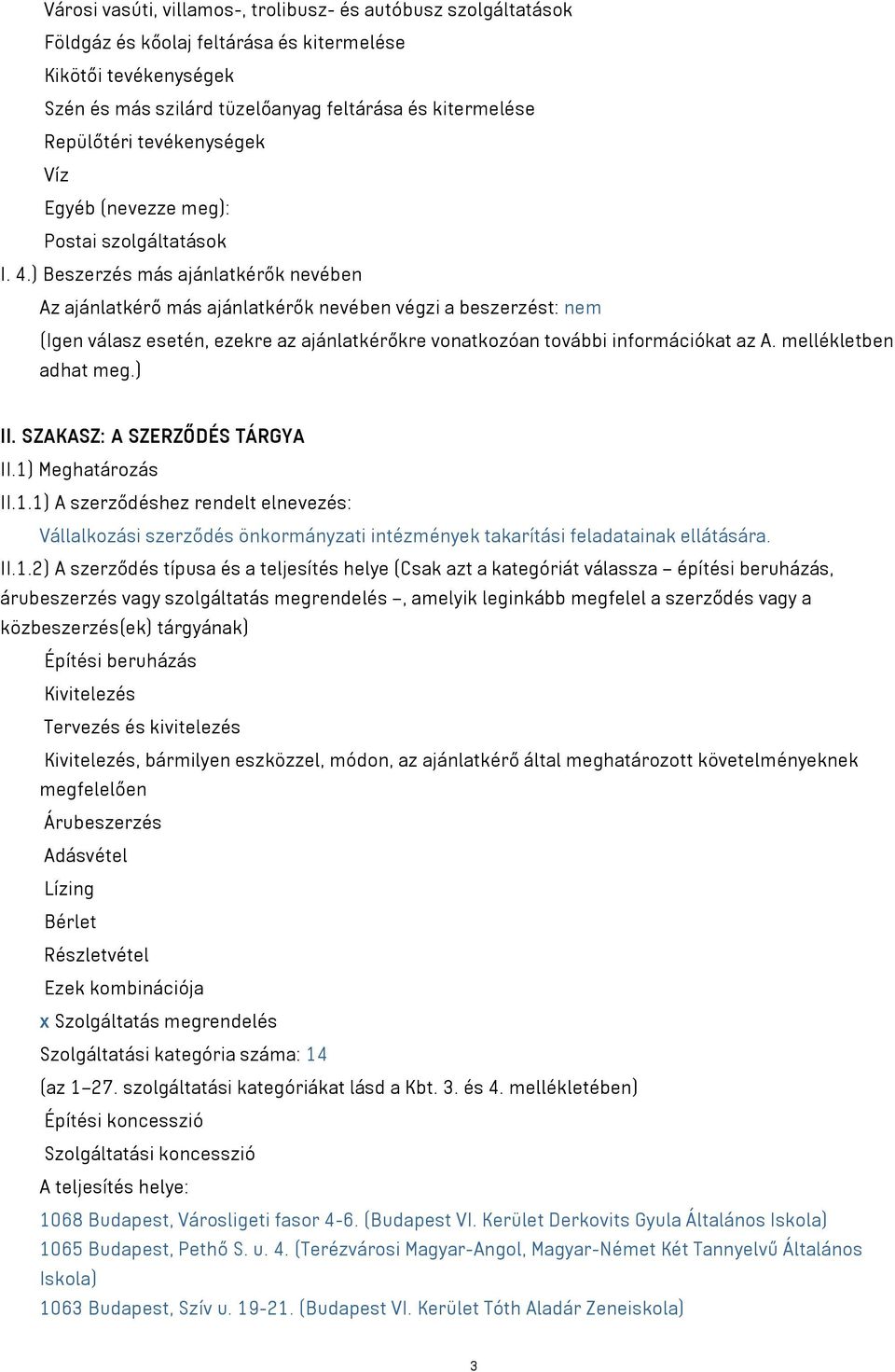 ) Beszerzés más ajánlatkérők nevében Az ajánlatkérő más ajánlatkérők nevében végzi a beszerzést: nem (Igen válasz esetén, ezekre az ajánlatkérőkre vonatkozóan további információkat az A.