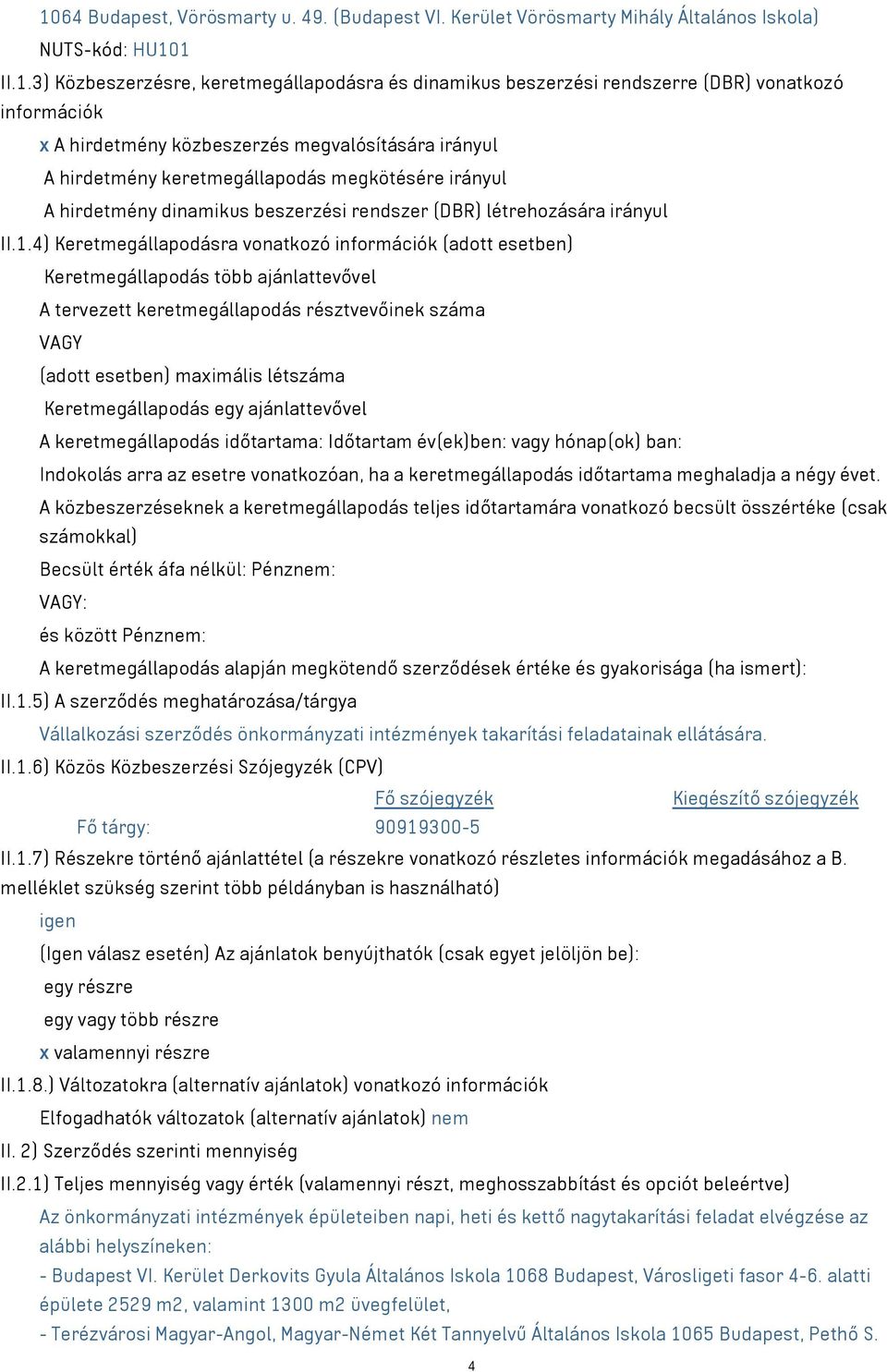 1.4) Keretmegállapodásra vonatkozó információk (adott esetben) Keretmegállapodás több ajánlattevővel A tervezett keretmegállapodás résztvevőinek száma VAGY (adott esetben) maximális létszáma