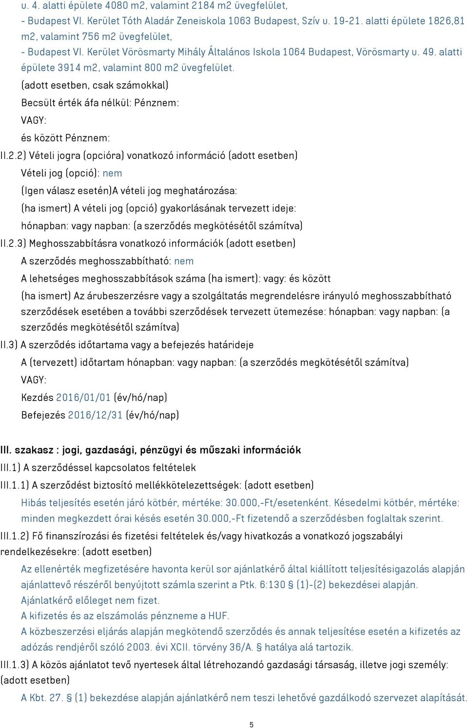 (adott esetben, csak számokkal) Becsült érték áfa nélkül: Pénznem: és között Pénznem: II.2.