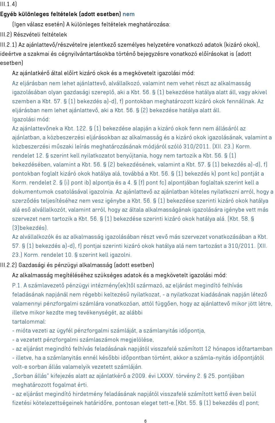 1) Az ajánlattevő/részvételre jelentkező személyes helyzetére vonatkozó adatok (kizáró okok), ideértve a szakmai és cégnyilvántartásokba történő bejegyzésre vonatkozó előírásokat is (adott esetben)