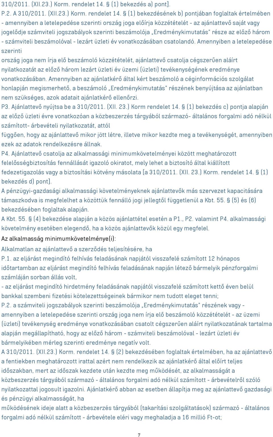 A  (1) bekezdésének b) pontjában foglaltak értelmében - amennyiben a letelepedése szerinti ország joga előírja közzétételét - az ajánlattevő saját vagy jogelődje számviteli jogszabályok szerinti