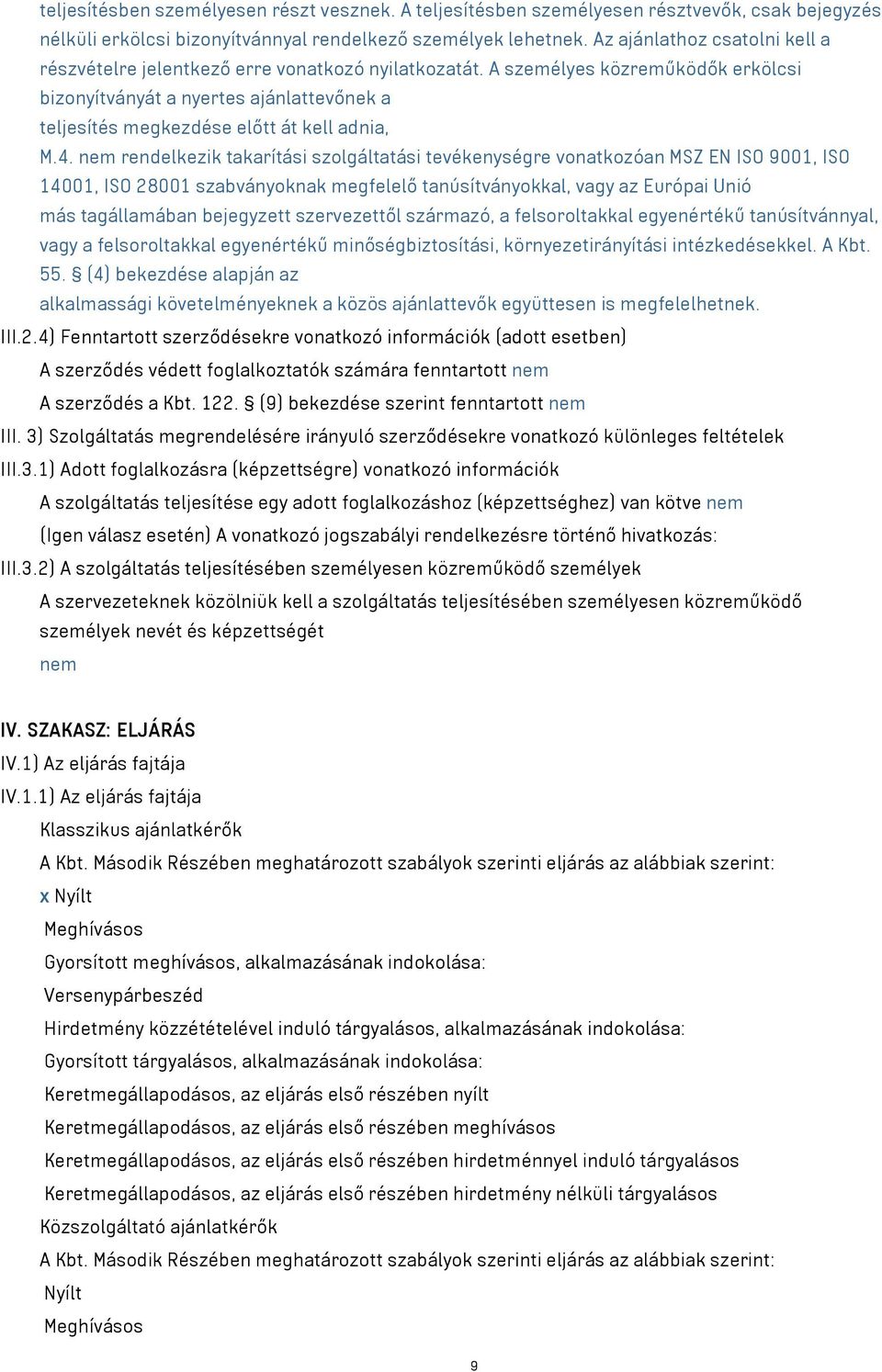 A személyes közreműködők erkölcsi bizonyítványát a nyertes ajánlattevőnek a teljesítés megkezdése előtt át kell adnia, M.4.