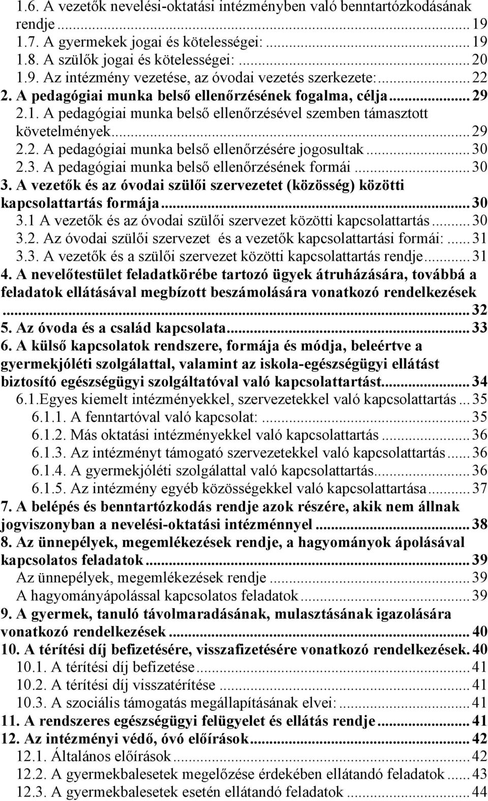 .. 30 2.3. A pedagógiai munka belső ellenőrzésének formái... 30 3. A vezetők és az óvodai szülői szervezetet (közösség) közötti kapcsolattartás formája... 30 3.1 A vezetők és az óvodai szülői szervezet közötti kapcsolattartás.