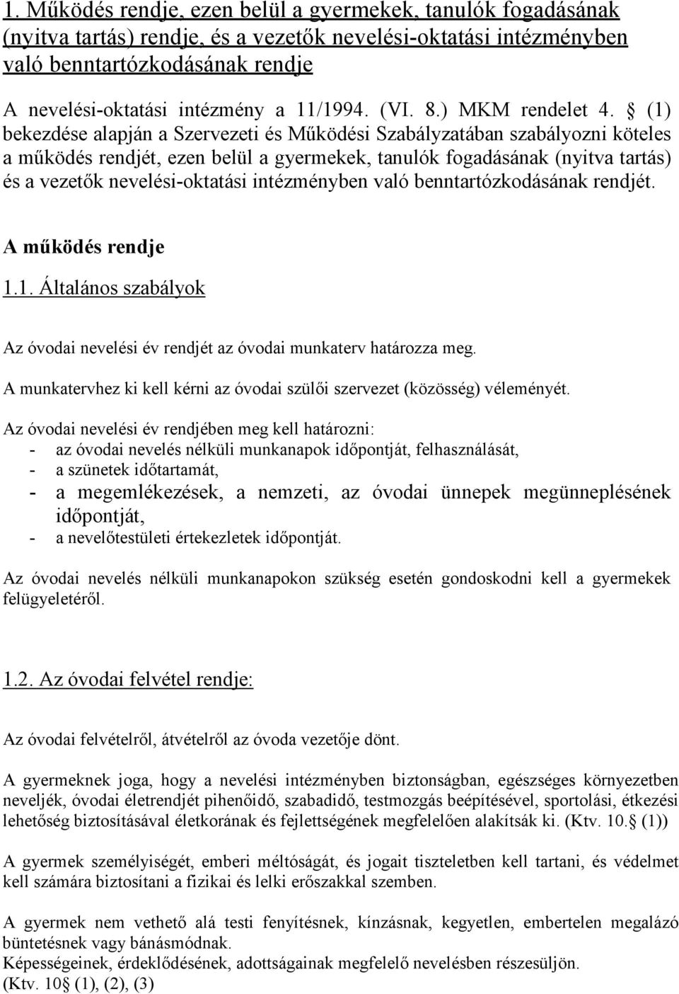 (1) bekezdése alapján a Szervezeti és Működési Szabályzatában szabályozni köteles a működés rendjét, ezen belül a gyermekek, tanulók fogadásának (nyitva tartás) és a vezetők nevelési-oktatási