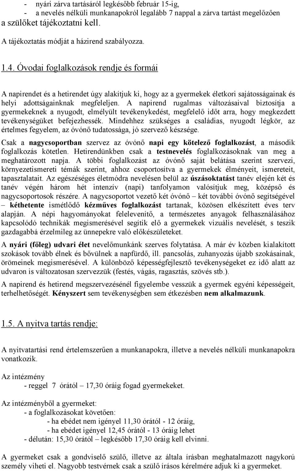 Óvodai foglalkozások rendje és formái A napirendet és a hetirendet úgy alakítjuk ki, hogy az a gyermekek életkori sajátosságainak és helyi adottságainknak megfeleljen.