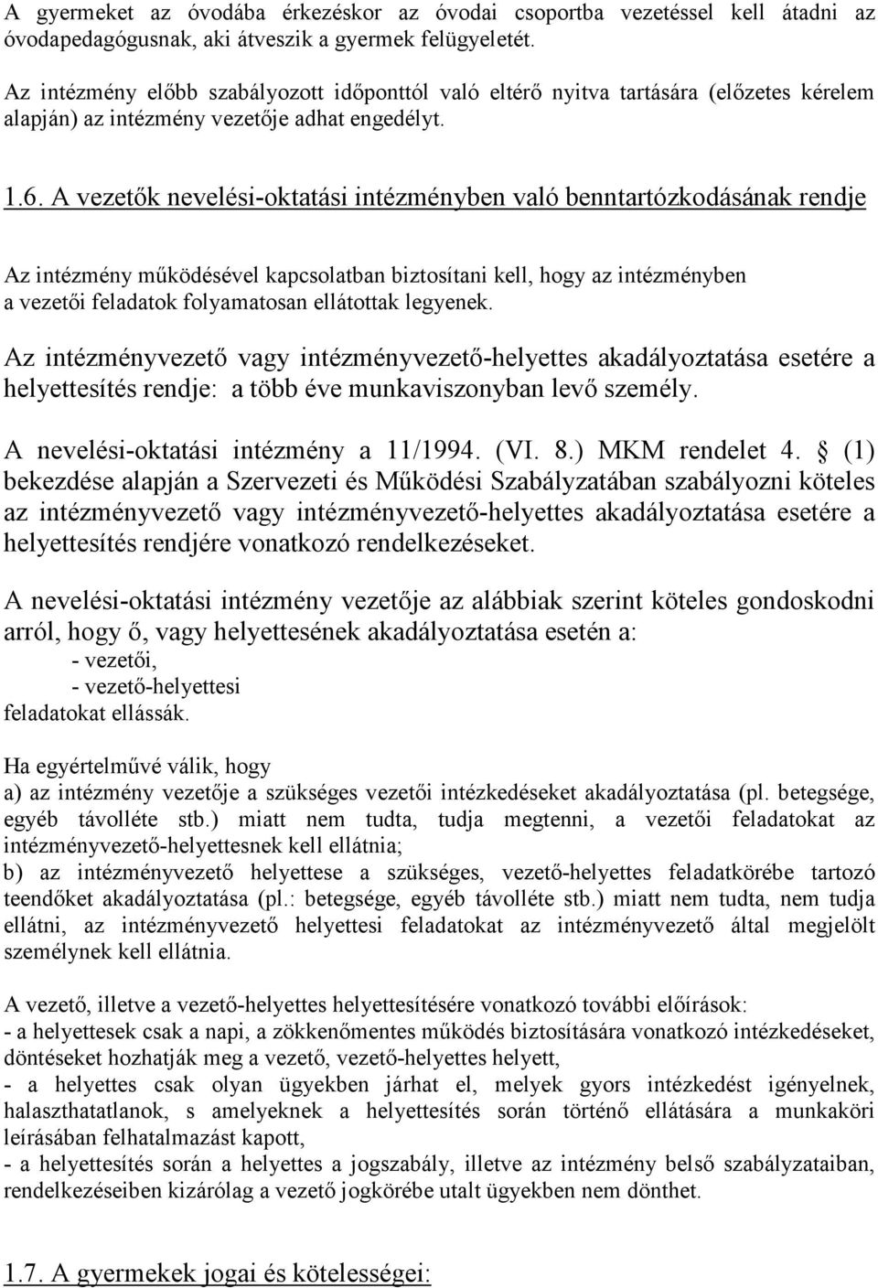 A vezetők nevelési-oktatási intézményben való benntartózkodásának rendje Az intézmény működésével kapcsolatban biztosítani kell, hogy az intézményben a vezetői feladatok folyamatosan ellátottak