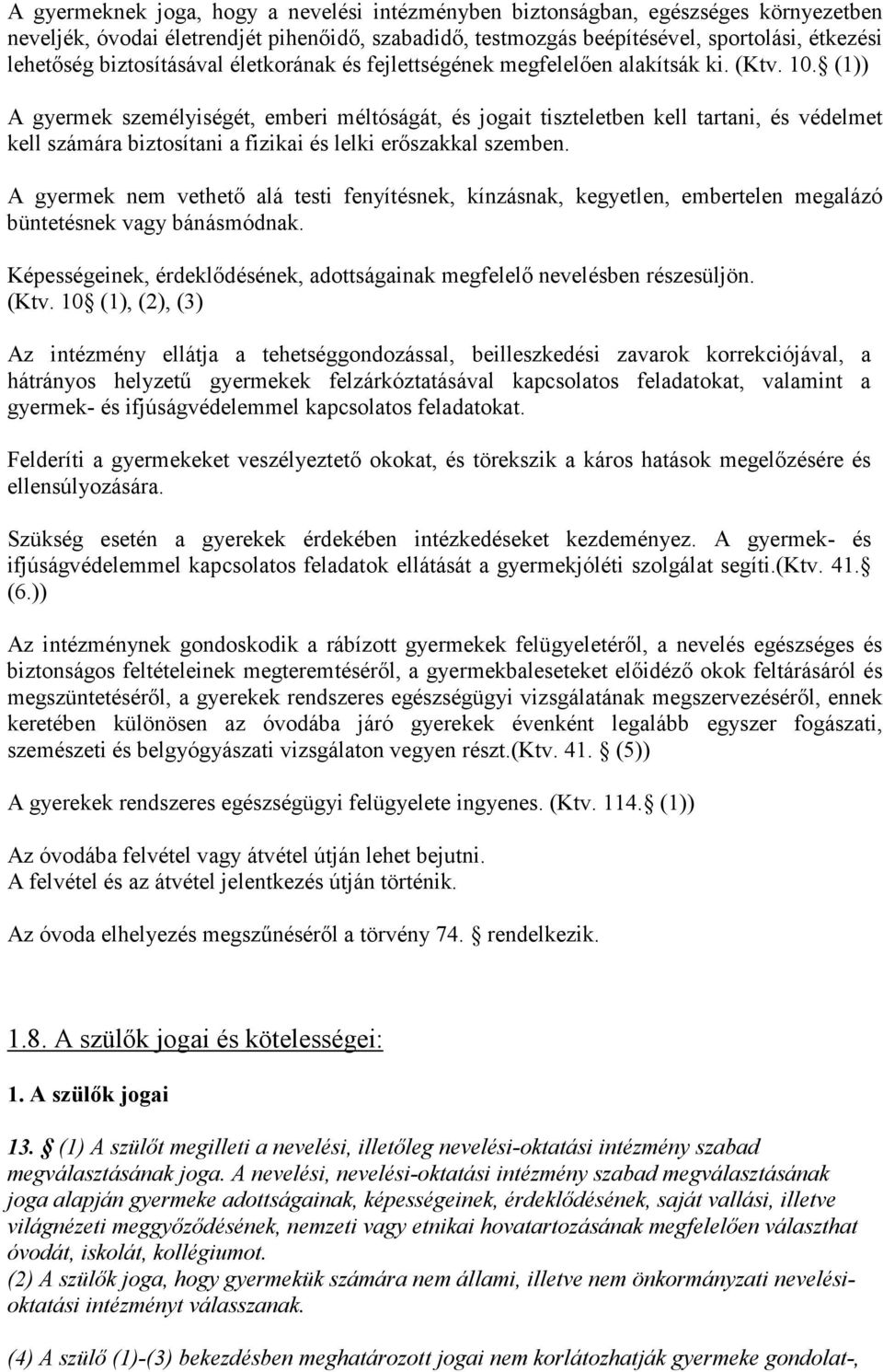(1)) A gyermek személyiségét, emberi méltóságát, és jogait tiszteletben kell tartani, és védelmet kell számára biztosítani a fizikai és lelki erőszakkal szemben.