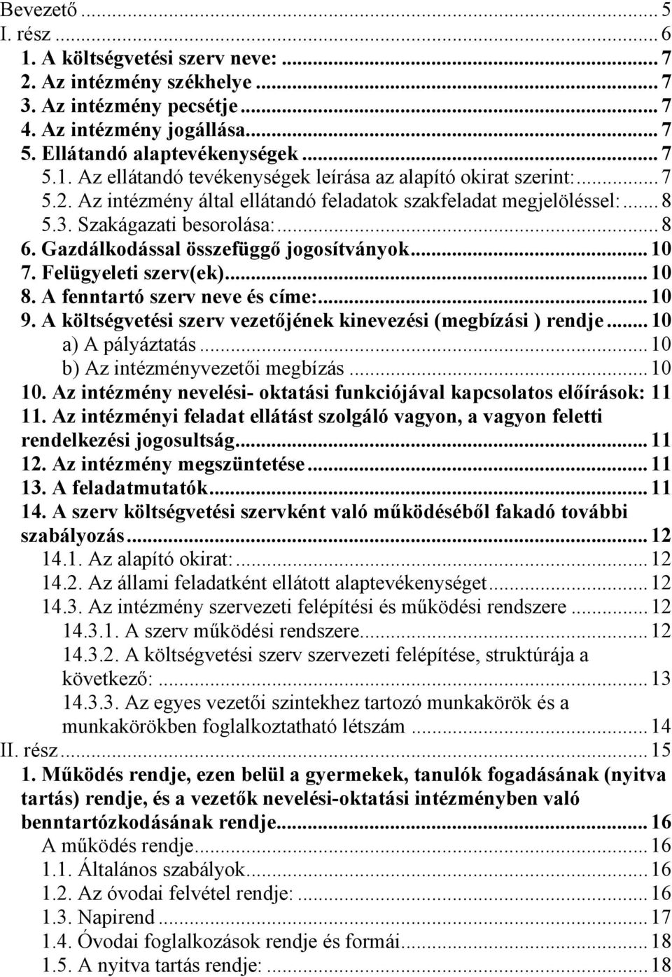 A fenntartó szerv neve és címe:... 10 9. A költségvetési szerv vezetőjének kinevezési (megbízási ) rendje... 10 a) A pályáztatás... 10 b) Az intézményvezetői megbízás... 10 10.