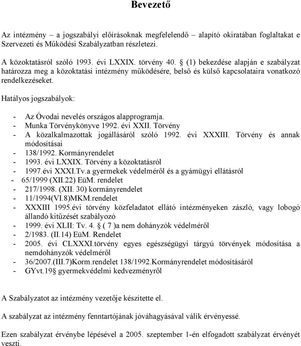 Hatályos jogszabályok: - Az Óvodai nevelés országos alapprogramja. - Munka Törvénykönyve 1992. évi XXII. Törvény - A közalkalmazottak jogállásáról szóló 1992. évi XXXIII.