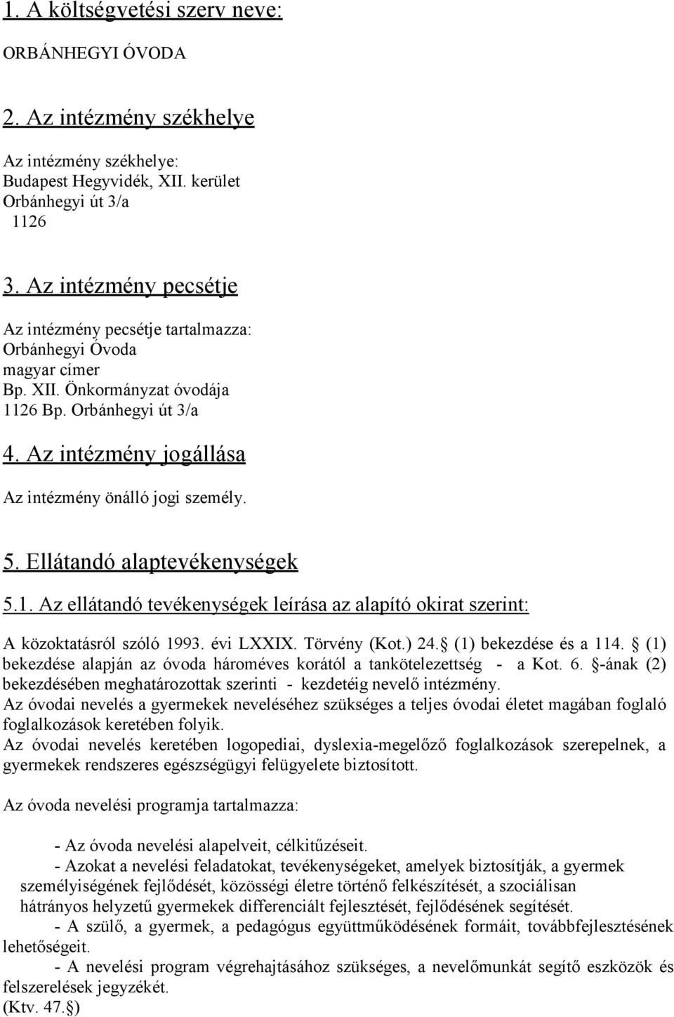 Az intézmény jogállása Az intézmény önálló jogi személy. 5. Ellátandó alaptevékenységek 5.1. Az ellátandó tevékenységek leírása az alapító okirat szerint: A közoktatásról szóló 1993. évi LXXIX.