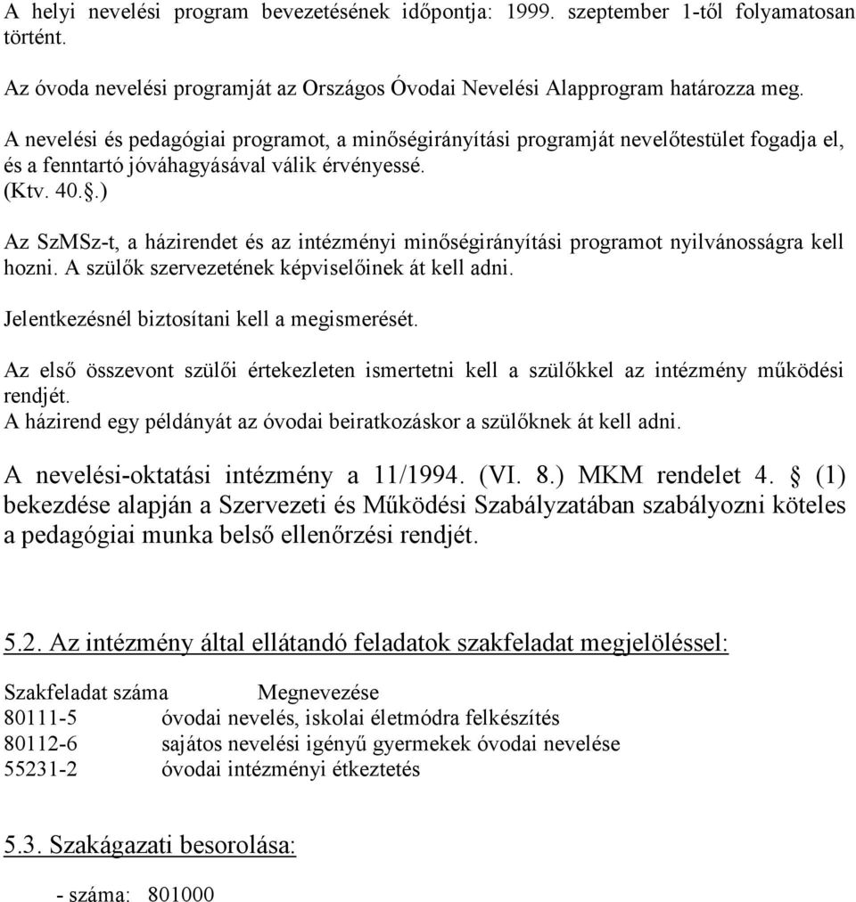 .) Az SzMSz-t, a házirendet és az intézményi minőségirányítási programot nyilvánosságra kell hozni. A szülők szervezetének képviselőinek át kell adni. Jelentkezésnél biztosítani kell a megismerését.
