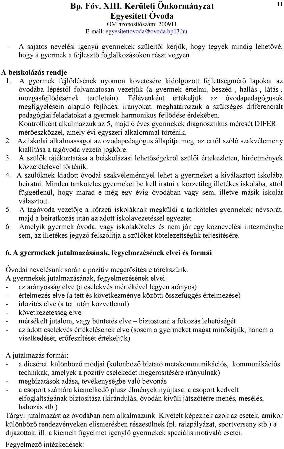 Félévenként értékeljük az óvodapedagógusok megfigyelésein alapuló fejlődési irányokat, meghatározzuk a szükséges differenciált pedagógiai feladatokat a gyermek harmonikus fejlődése érdekében.