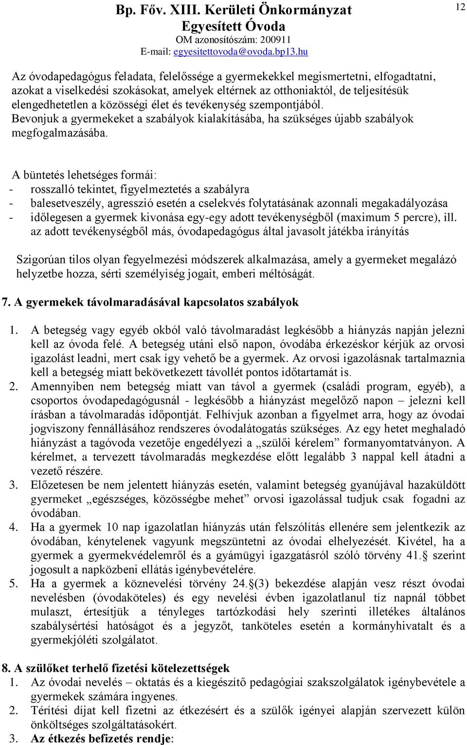 A büntetés lehetséges formái: - rosszalló tekintet, figyelmeztetés a szabályra - balesetveszély, agresszió esetén a cselekvés folytatásának azonnali megakadályozása - időlegesen a gyermek kivonása