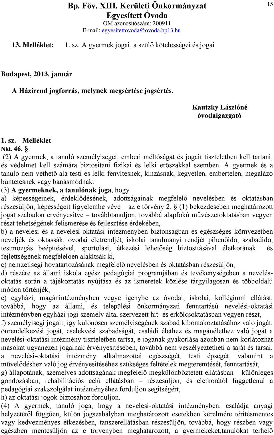 A gyermek és a tanuló nem vethető alá testi és lelki fenyítésnek, kínzásnak, kegyetlen, embertelen, megalázó büntetésnek vagy bánásmódnak.
