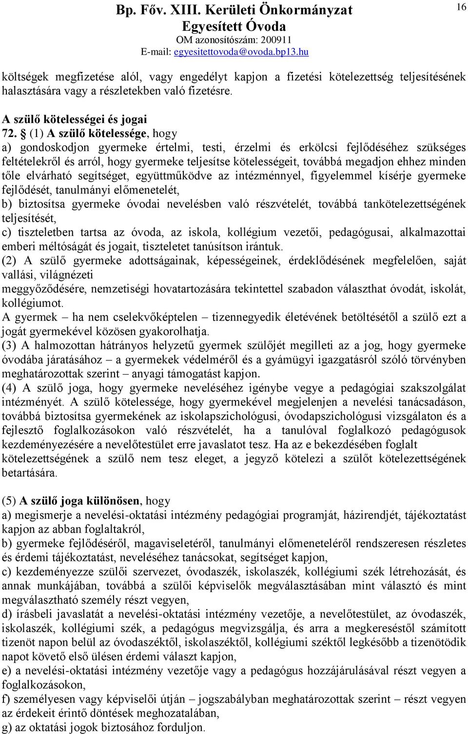 ehhez minden tőle elvárható segítséget, együttműködve az intézménnyel, figyelemmel kísérje gyermeke fejlődését, tanulmányi előmenetelét, b) biztosítsa gyermeke óvodai nevelésben való részvételét,