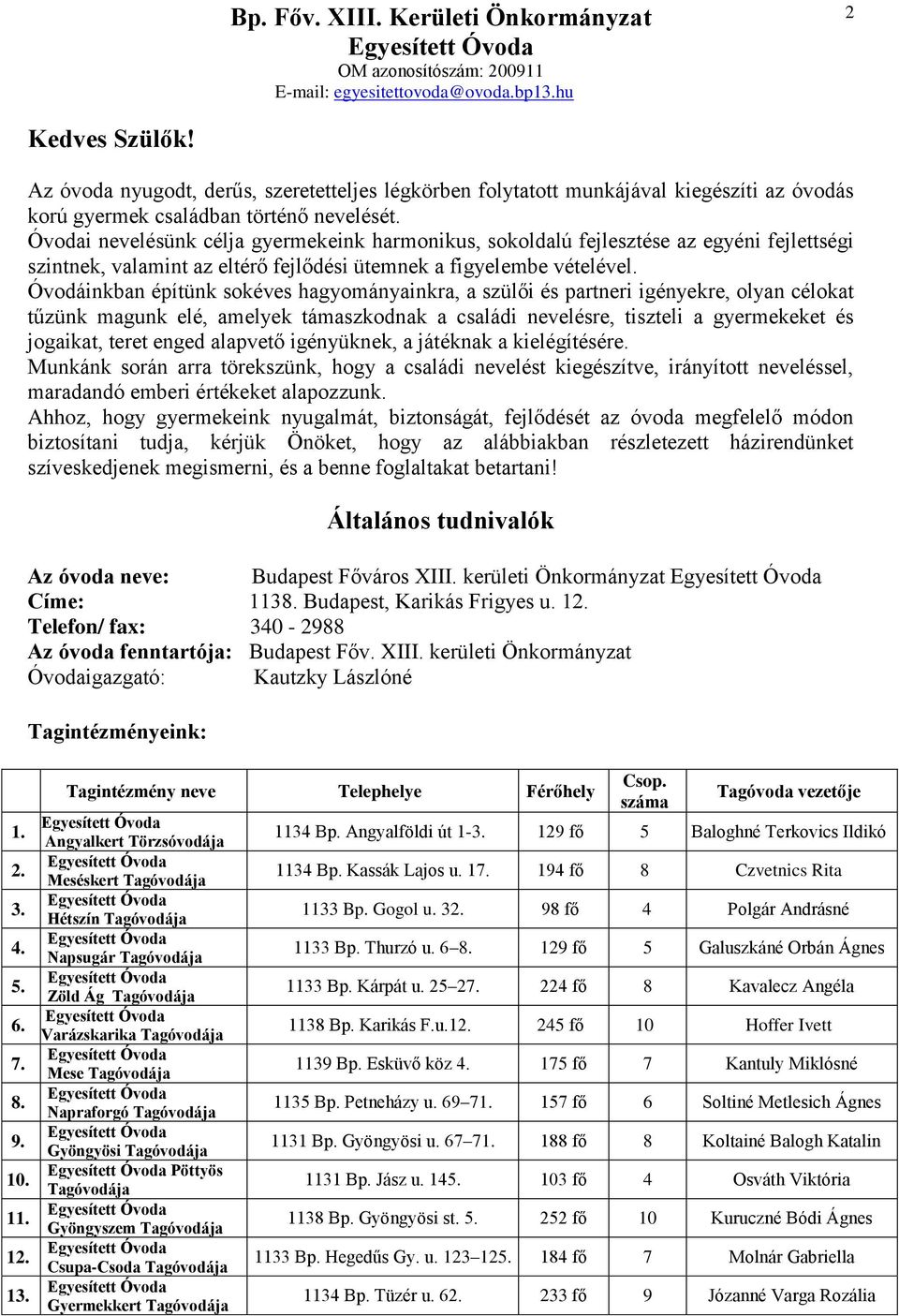 Óvodáinkban építünk sokéves hagyományainkra, a szülői és partneri igényekre, olyan célokat tűzünk magunk elé, amelyek támaszkodnak a családi nevelésre, tiszteli a gyermekeket és jogaikat, teret enged