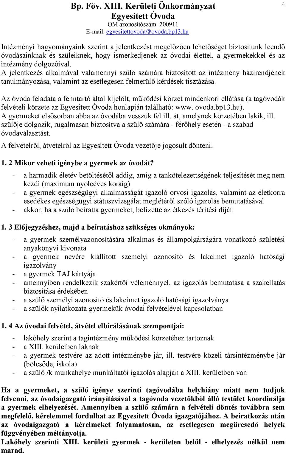 Az óvoda feladata a fenntartó által kijelölt, működési körzet mindenkori ellátása (a tagóvodák felvételi körzete az honlapján található: www. ovoda.bp13.hu).