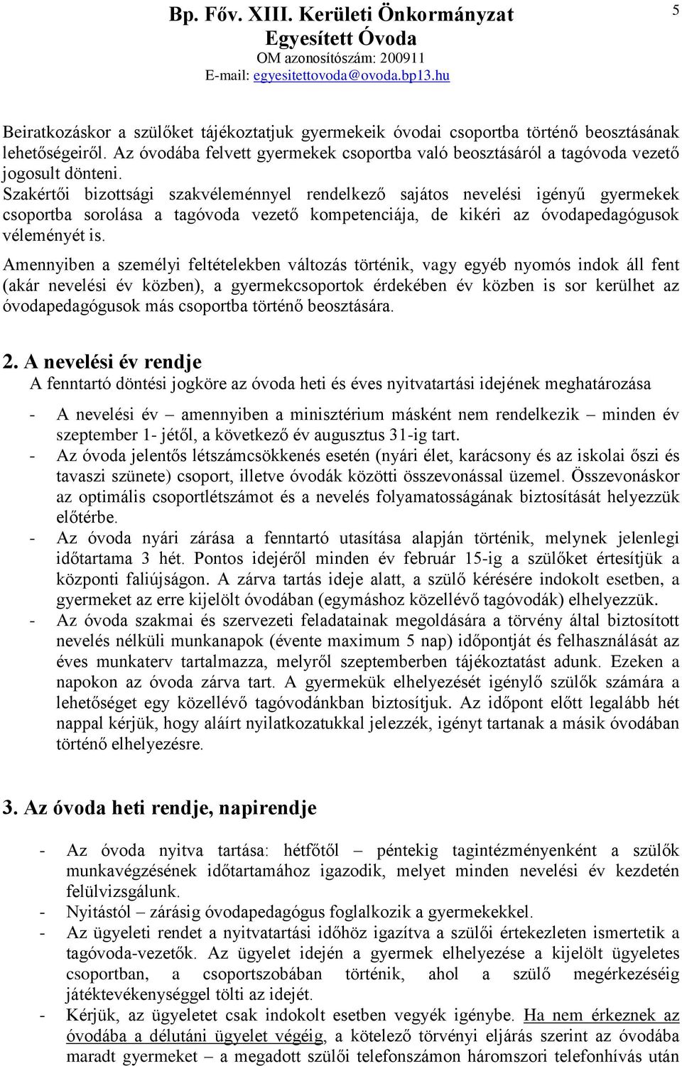 Amennyiben a személyi feltételekben változás történik, vagy egyéb nyomós indok áll fent (akár nevelési év közben), a gyermekcsoportok érdekében év közben is sor kerülhet az óvodapedagógusok más