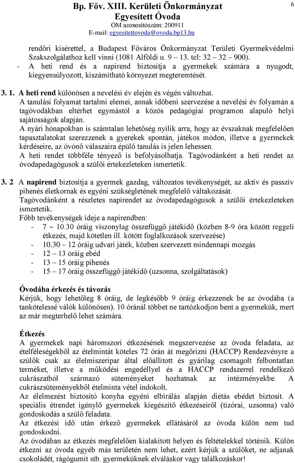A tanulási folyamat tartalmi elemei, annak időbeni szervezése a nevelési év folyamán a tagóvodákban eltérhet egymástól a közös pedagógiai programon alapuló helyi sajátosságok alapján.