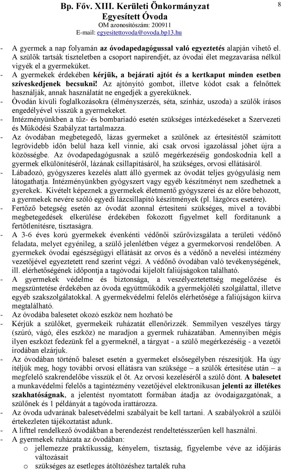 Az ajtónyitó gombot, illetve kódot csak a felnőttek használják, annak használatát ne engedjék a gyereküknek.