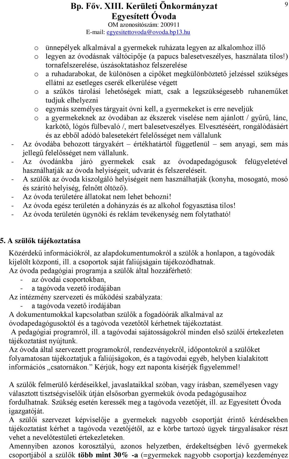 lehetőségek miatt, csak a legszükségesebb ruhaneműket tudjuk elhelyezni o egymás személyes tárgyait óvni kell, a gyermekeket is erre neveljük o a gyermekeknek az óvodában az ékszerek viselése nem