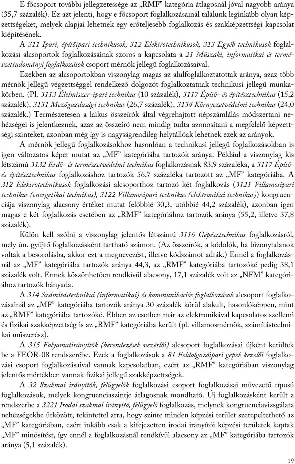 A 311 Ipari, építőipari technikusok, 312 Elektrotechnikusok, 313 Egyéb technikusok foglalkozási alcsoportok foglalkozásainak szoros a kapcsolata a 21 Műszaki, informatikai és természettudományi