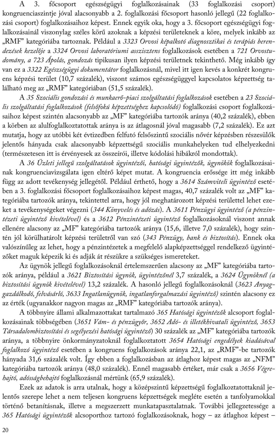 főcsoport egészségügyi foglalkozásainál viszonylag széles körű azoknak a képzési területeknek a köre, melyek inkább az RMF kategóriába tartoznak.