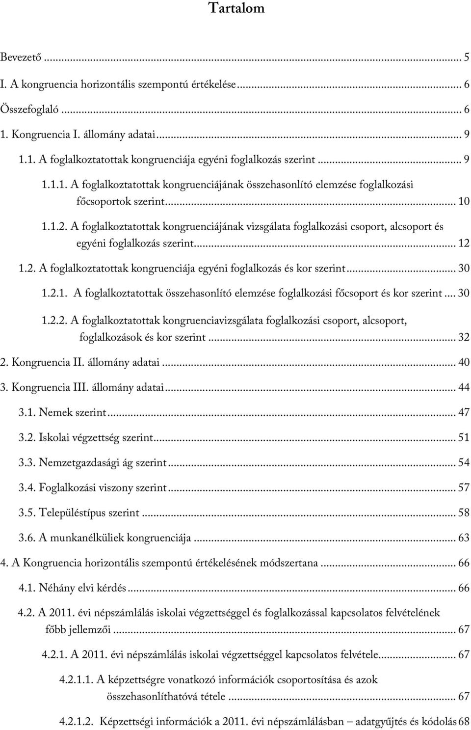 A foglalkoztatottak kongruenciájának vizsgálata foglalkozási csoport, alcsoport és egyéni foglalkozás szerint... 12 1.2. A foglalkoztatottak kongruenciája egyéni foglalkozás és kor szerint... 30 1.2.1. A foglalkoztatottak összehasonlító elemzése foglalkozási főcsoport és kor szerint.