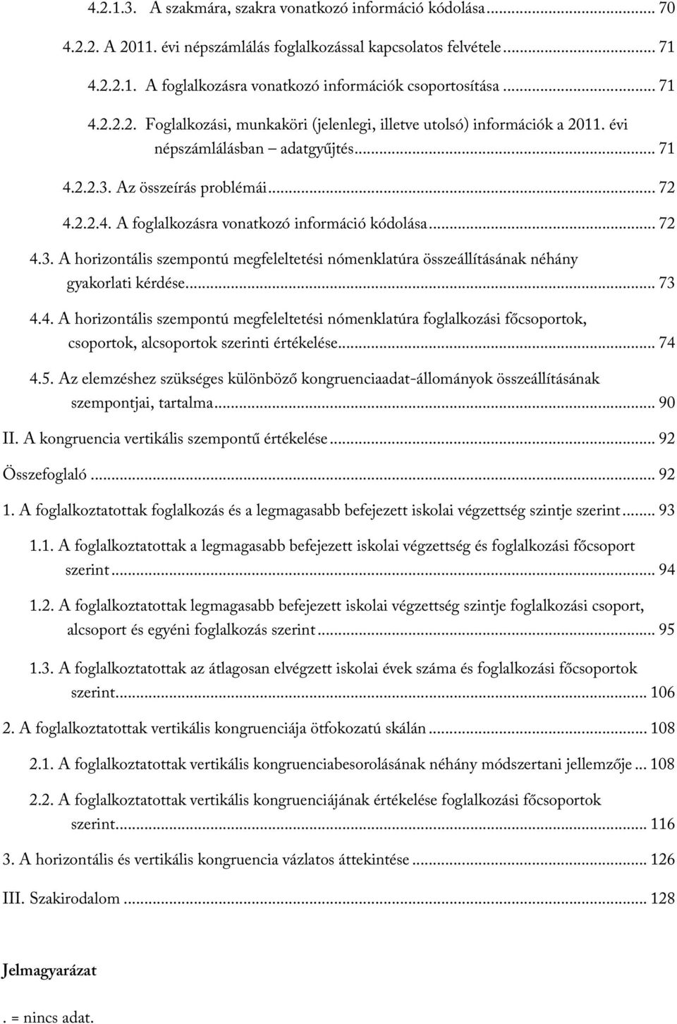 .. 72 4.3. A horizontális szempontú megfeleltetési nómenklatúra összeállításának néhány gyakorlati kérdése... 73 4.4. A horizontális szempontú megfeleltetési nómenklatúra foglalkozási főcsoportok, csoportok, alcsoportok szerinti értékelése.