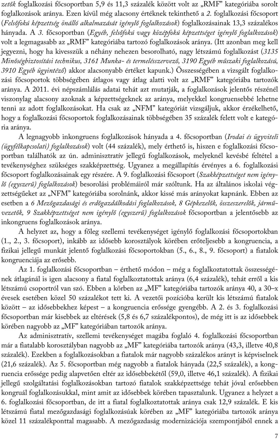 főcsoportban (Egyéb, felsőfokú vagy középfokú képzettséget igénylő foglalkozások) volt a legmagasabb az RMF kategóriába tartozó foglalkozások aránya.