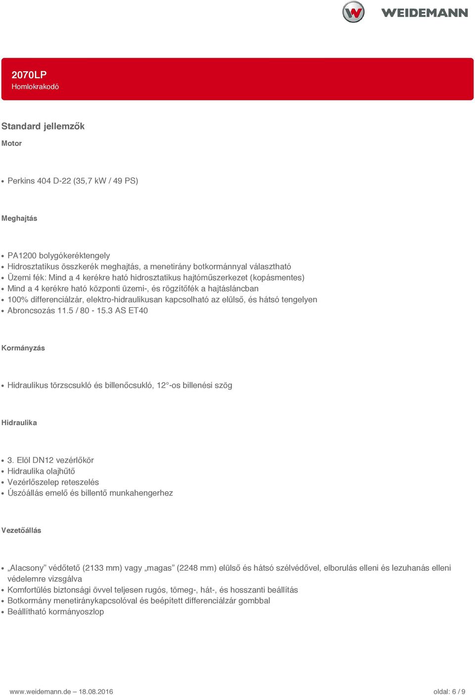 hátsó tengelyen Abroncsozás 11.5 / 80-15.3 AS ET40 Kormányzás Hidraulikus törzscsukló és billenőcsukló, 12 -os billenési szög Hidraulika 3.