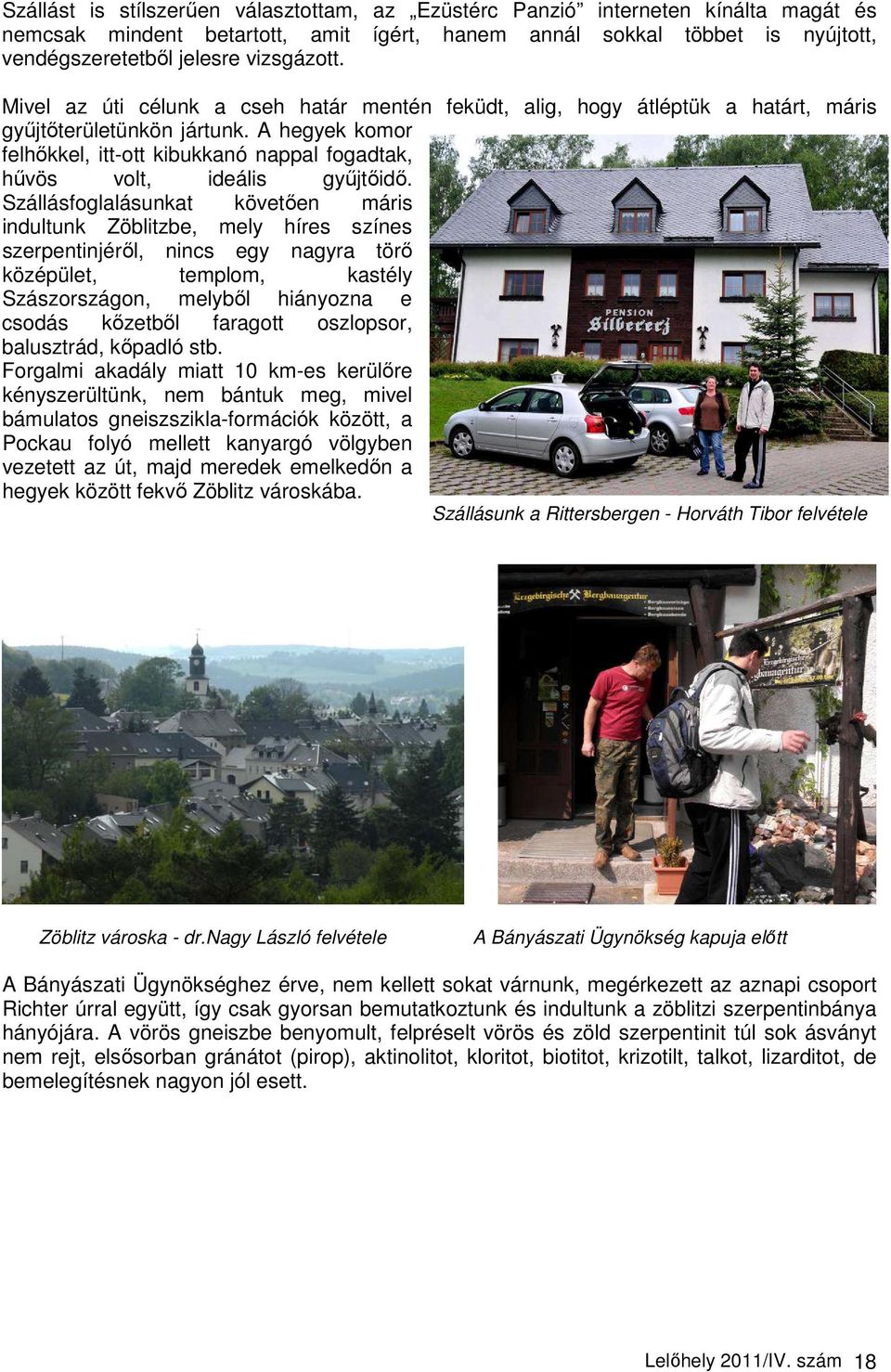 A hegyek komor felhıkkel, itt-ott kibukkanó nappal fogadtak, hővös volt, ideális győjtıidı.