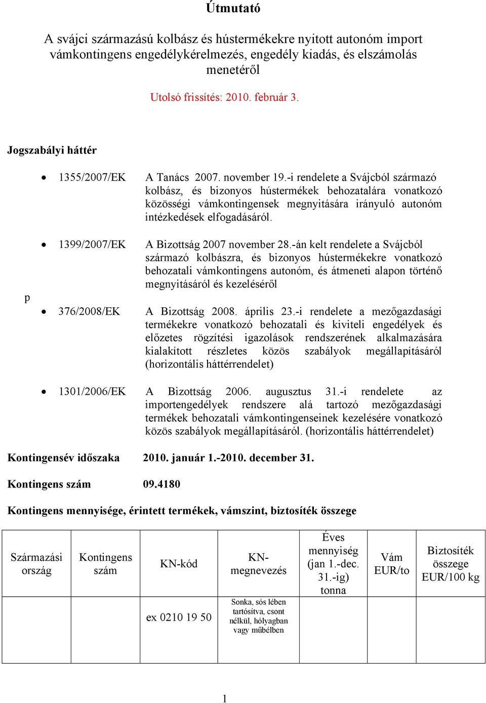 -i rendelete a Svájcból származó kolbász, és bizonyos hústermékek behozatalára vonatkozó közösségi vámkontingensek megnyitására irányuló autonóm intézkedések elfogadásáról.