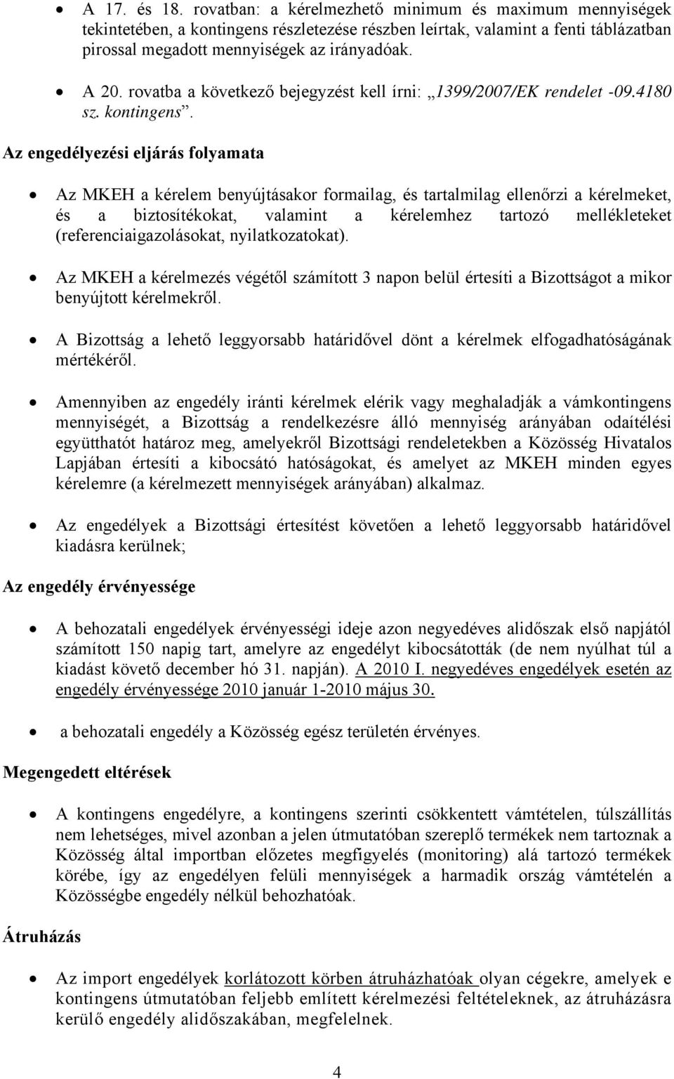 Az engedélyezési eljárás folyamata Az MKEH a kérelem benyújtásakor formailag, és tartalmilag ellenőrzi a kérelmeket, és a biztosítékokat, valamint a kérelemhez tartozó mellékleteket