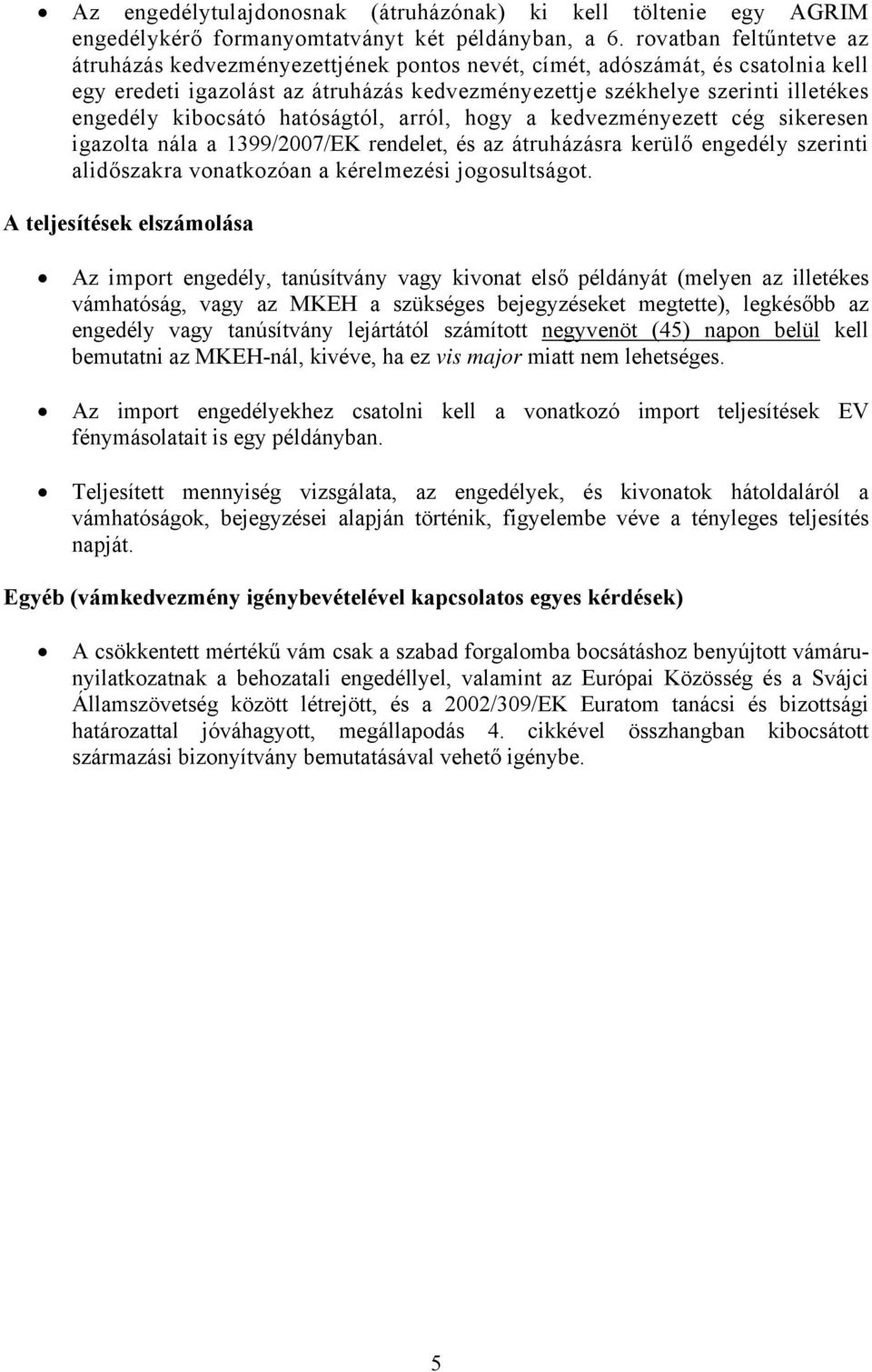 kibocsátó hatóságtól, arról, hogy a kedvezményezett cég sikeresen igazolta nála a 1399/2007/EK rendelet, és az átruházásra kerülő engedély szerinti alidőszakra vonatkozóan a kérelmezési jogosultságot.
