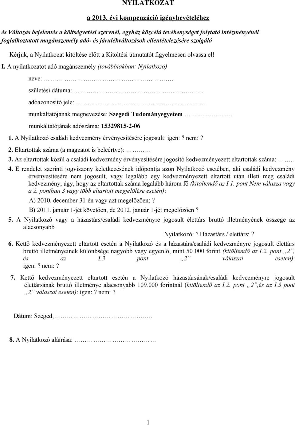 ellentételezésére szolgáló Kérjük, a Nyilatkozat kitöltése előtt a Kitöltési útmutatót figyelmesen olvassa el! I. A nyilatkozatot adó magánszemély (továbbiakban: Nyilatkozó) neve:.. születési dátuma:.