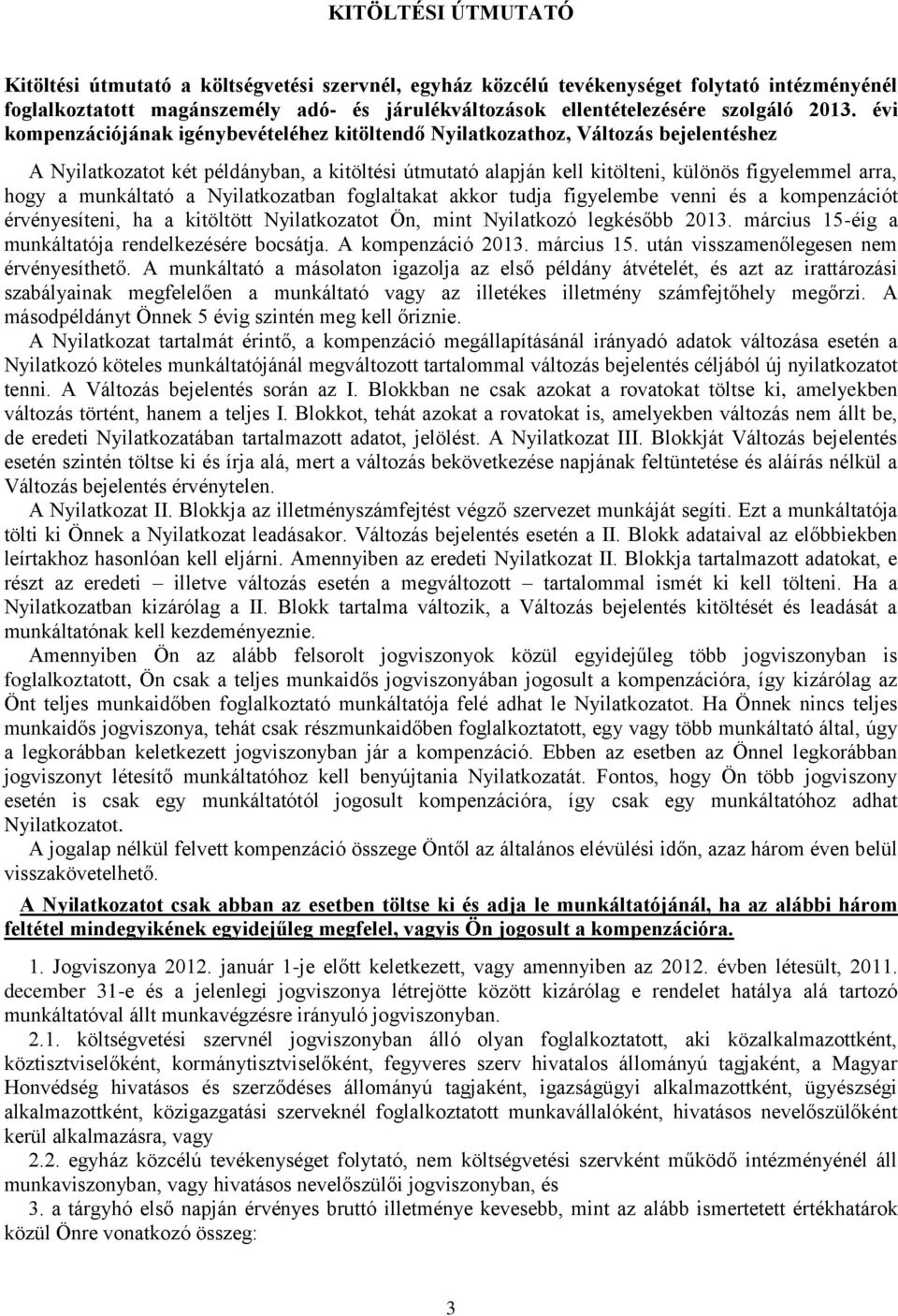 hogy a munkáltató a Nyilatkozatban foglaltakat akkor tudja figyelembe venni és a kompenzációt érvényesíteni, ha a kitöltött Nyilatkozatot Ön, mint Nyilatkozó legkésőbb 2013.