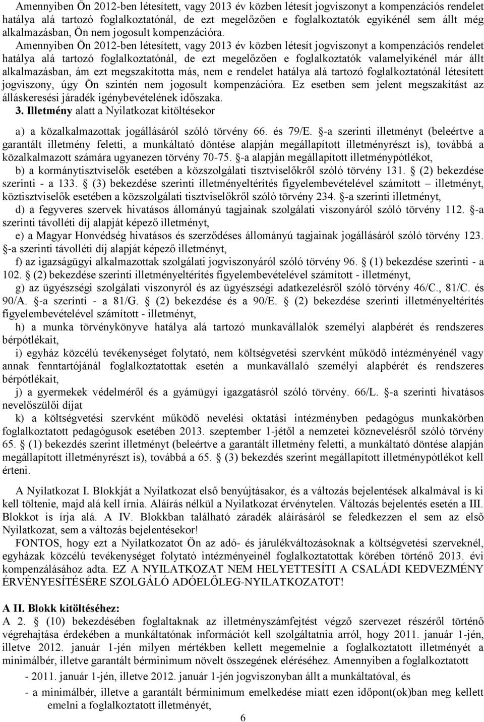 Amennyiben Ön 2012-ben létesített, vagy 2013 év közben létesít jogviszonyt a kompenzációs rendelet hatálya alá tartozó foglalkoztatónál, de ezt megelőzően e foglalkoztatók valamelyikénél már állt