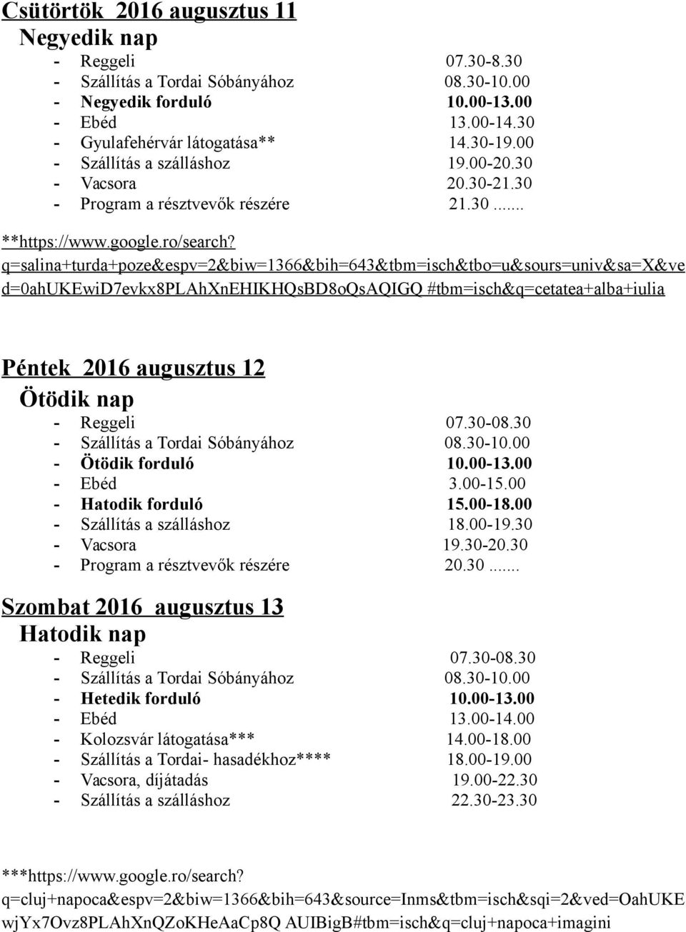 q=salina+turda+poze&espv=2&biw=1366&bih=643&tbm=isch&tbo=u&sours=univ&sa=x&ve d=0ahukewid7evkx8plahxnehikhqsbd8oqsaqigq #tbm=isch&q=cetatea+alba+iulia Péntek 2016 augusztus 12 Ötödik nap - Ötödik