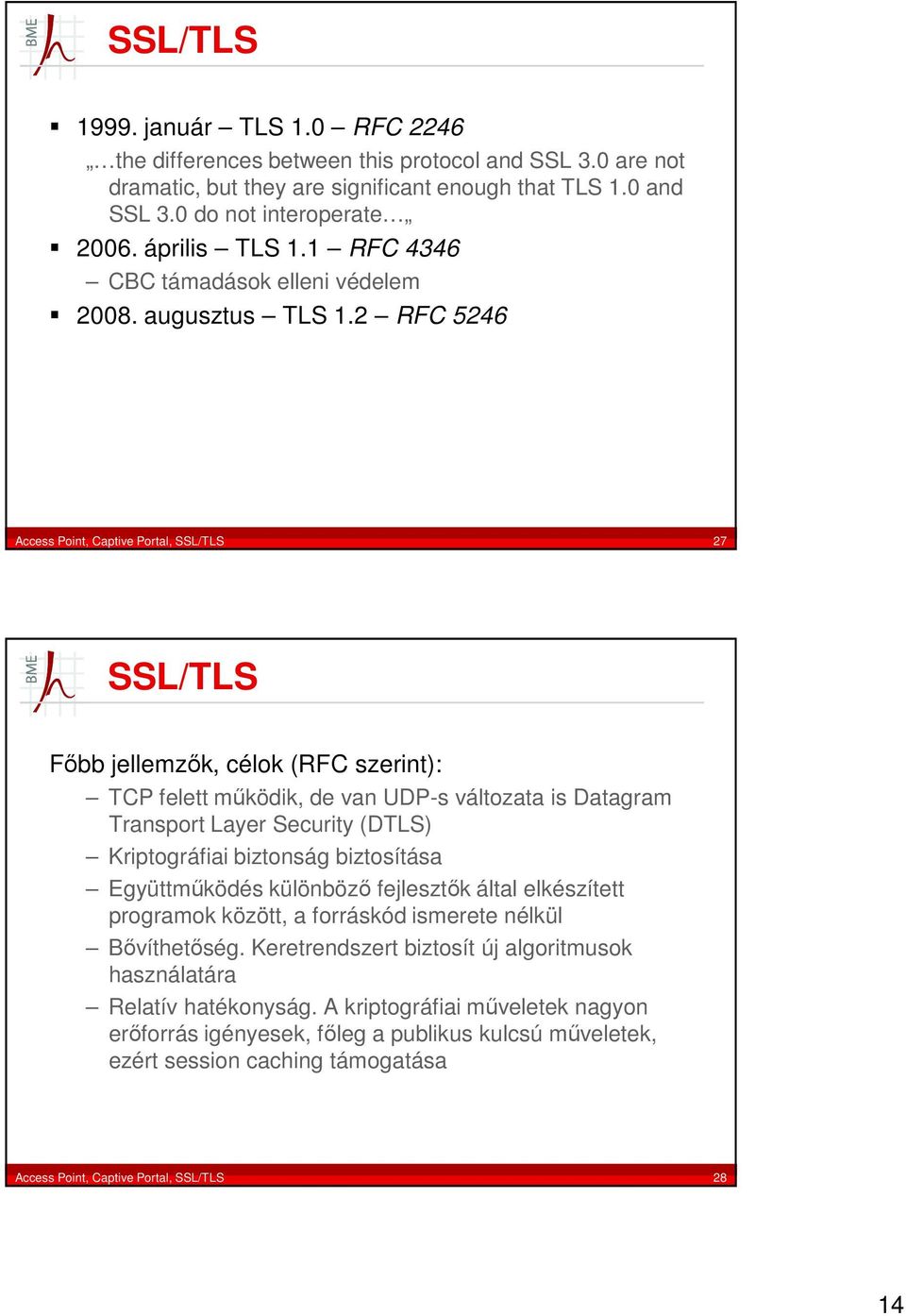 2 RFC 5246 Access Point, Captive Portal, SSL/TLS 27 SSL/TLS Főbb jellemzők, célok (RFC szerint): TCP felett működik, de van UDP-s változata is Datagram Transport Layer Security (DTLS) Kriptográfiai