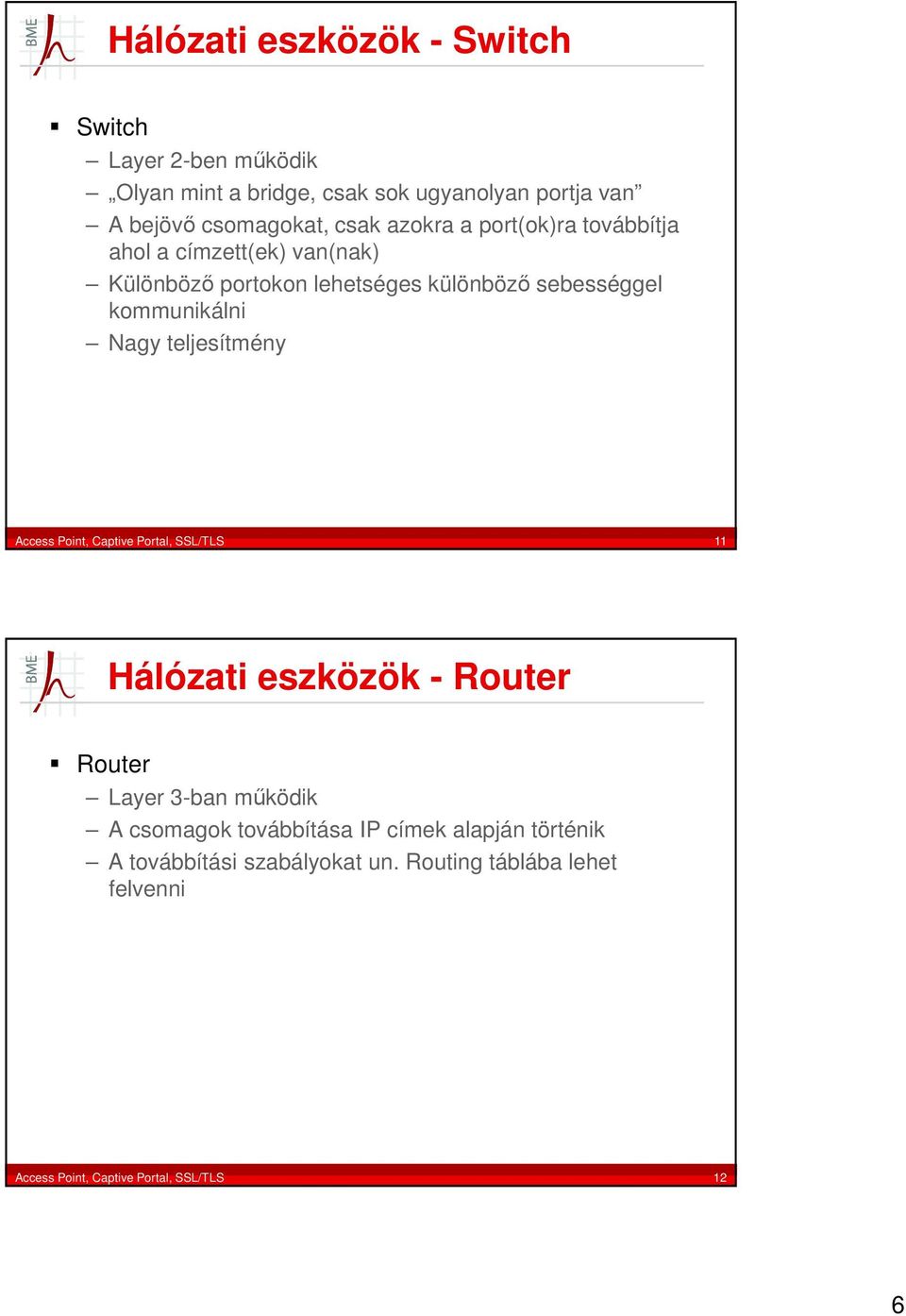 Nagy teljesítmény Access Point, Captive Portal, SSL/TLS 11 Hálózati eszközök - Router Router Layer 3-ban működik A csomagok